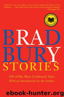 Bradbury Stories: 100 of His Most Celebrated Tales by Ray Bradbury