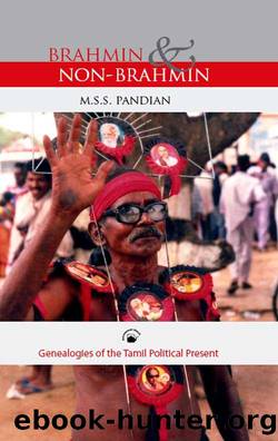 Brahmin and Non-Brahmin: Genealogies of the Tamil Political Present by M.S.S.Pandian