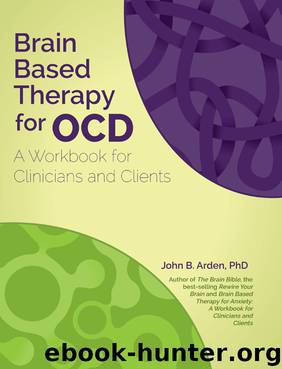 Brain Based Therapy for OCD: A Workbook for Clinicians and Clients by John B. Arden