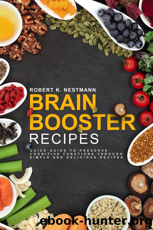 Brain Booster Recipes: Quick guide to preserve cognitive functions through simple and delicious recipes by Nestmann Robert K