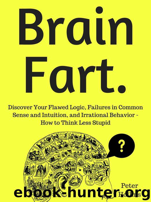 Brain Fart: Discover Your Flawed Logic, Failures in Common Sense and Intuition, and Irrational Behavior - How to Think Less Stupid by Peter Hollins