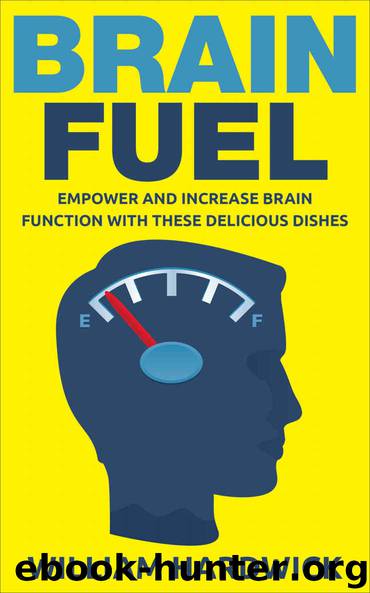 Brain Fuel: Empower and Increase Brain Function with These Delicious Dishes by Hardwick William