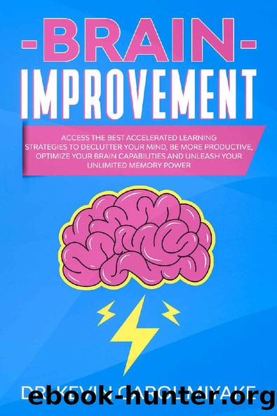 Brain Improvement: Access the Best Accelerated Learning Strategies to Declutter Your Mind, Be More Productive, Optimize Your Brain Capabilities and Unleash Your Unlimited Memory Power by Dr. Kevin Carol Miyake