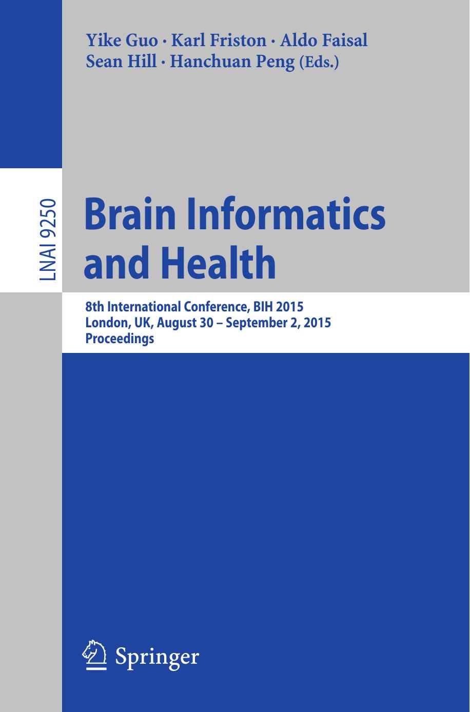 Brain Informatics and Health: 8th International Conference, BIH 2015, London, UK, August 30 - September 2, 2015. Proceedings by Yike Guo Karl Friston Faisal Aldo Sean Hill Hanchuan Peng (eds.)