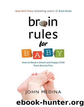 Brain Rules for Baby: How to Raise a Smart and Happy Child From Zero to Five by John Medina