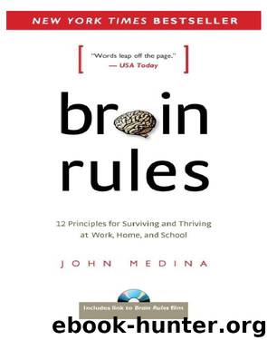 Brain Rules: 12 Principles for Surviving and Thriving at Work, Home, and School by John J. Medina