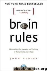 Brain Rules-12 Principles for Surviving and Thriving at Work, Home, and School by John Medina