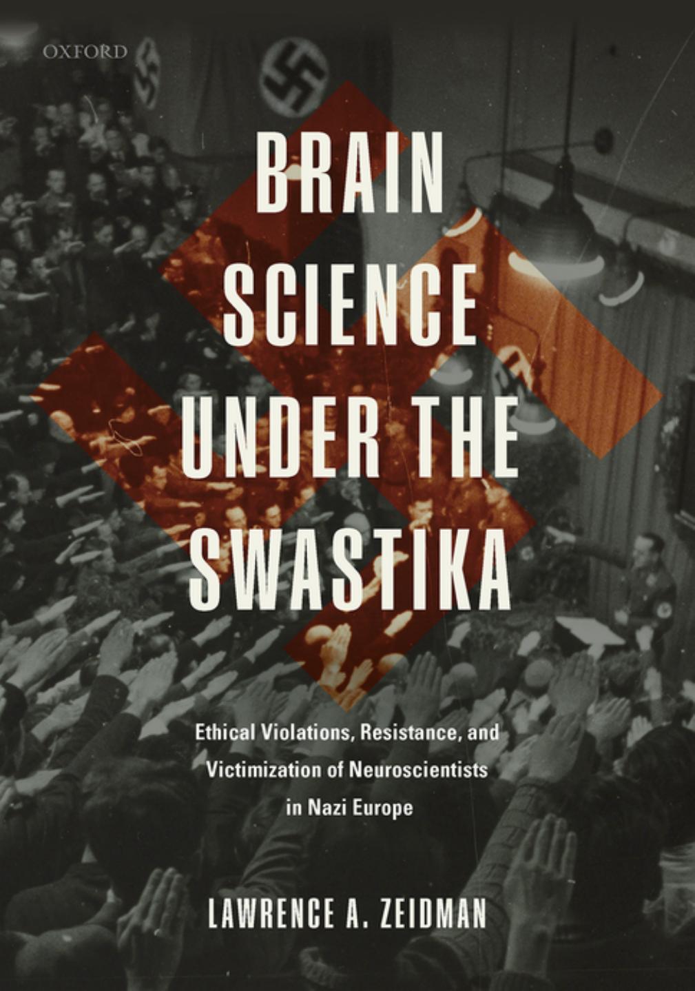 Brain Science Under the Swastika: Ethical Violations, Resistance, and Victimization of Neuroscientists in Nazi Europe by Lawrence A Zeidman