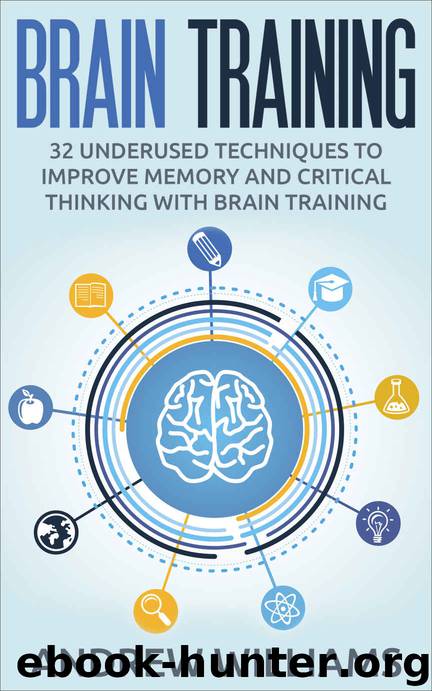 Brain Training: 32 Underused Techniques to Improve Memory and Critical Thinking with Brain Training (Improve your learning Book 1) by Andrew Williams