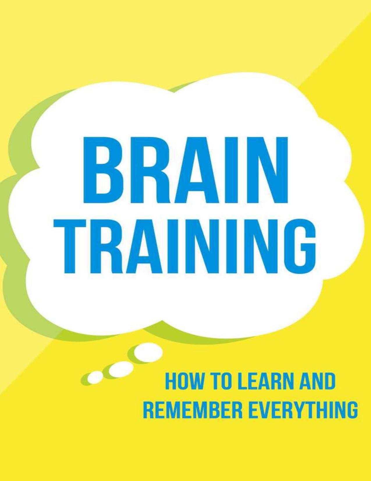 Brain Training: How To Learn and Remember Everything (Neuro Linguistic Programming, Remember Everything, Increase memory, How To Remember Book 1) by Lynch George