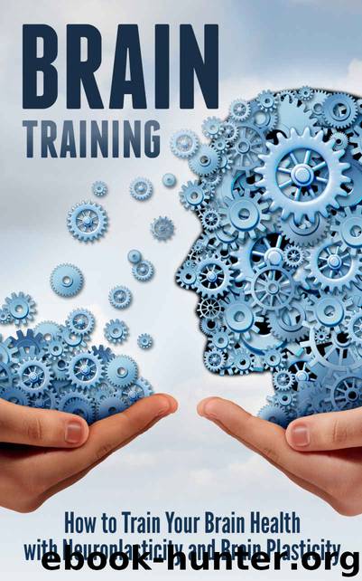 Brain Training: How to Train Your Brain Health with Neuroplasticity and Brain Plasticity by David Douglas