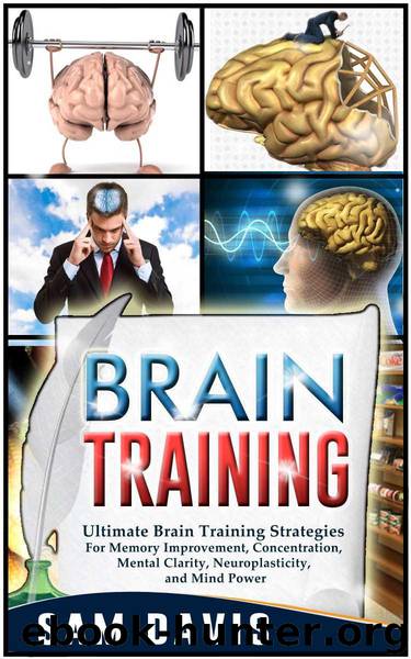 Brain Training: Ultimate Brain Training Strategies For Memory Improvement, Concentration, Mental Clarity, Neuroplasticity, And Mind Power (Brain Training, Memory Improvement) by Davis Sam
