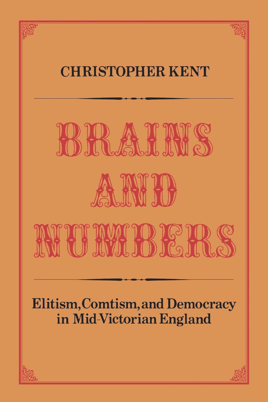 Brains and numbers: Elitism, Comtism, and democracy in mid-Victorian England by Christopher Kent