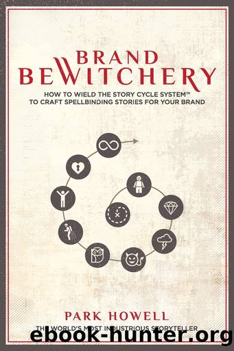 Brand Bewitchery: How to Wield the Story Cycle System to Craft Spellbinding Stories for Your Brand by Park Howell
