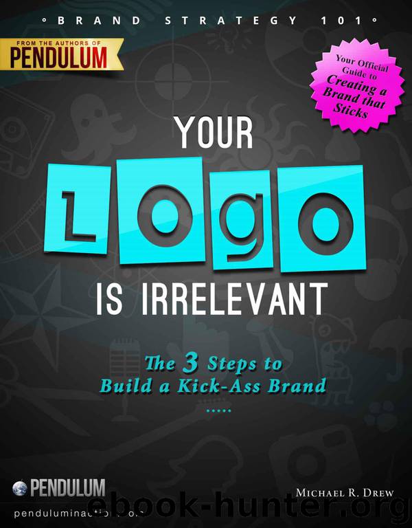 Brand Strategy 101: Your Logo Is Irrelevant - The 3-Step Process to Build a Kick-Ass Brand (The 7 Steps to a Successful Business in a Changing Market) by Drew Michael R
