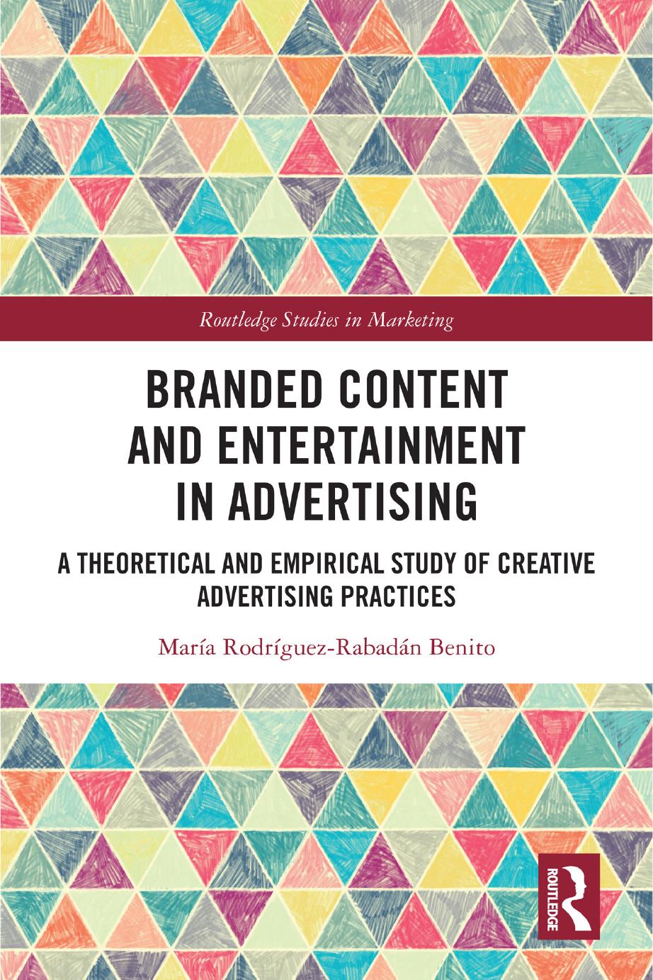 Branded Content and Entertainment in Advertising: A Theoretical and Empirical Study of Creative Advertising Practices by María Rodríguez-Rabadán Benito