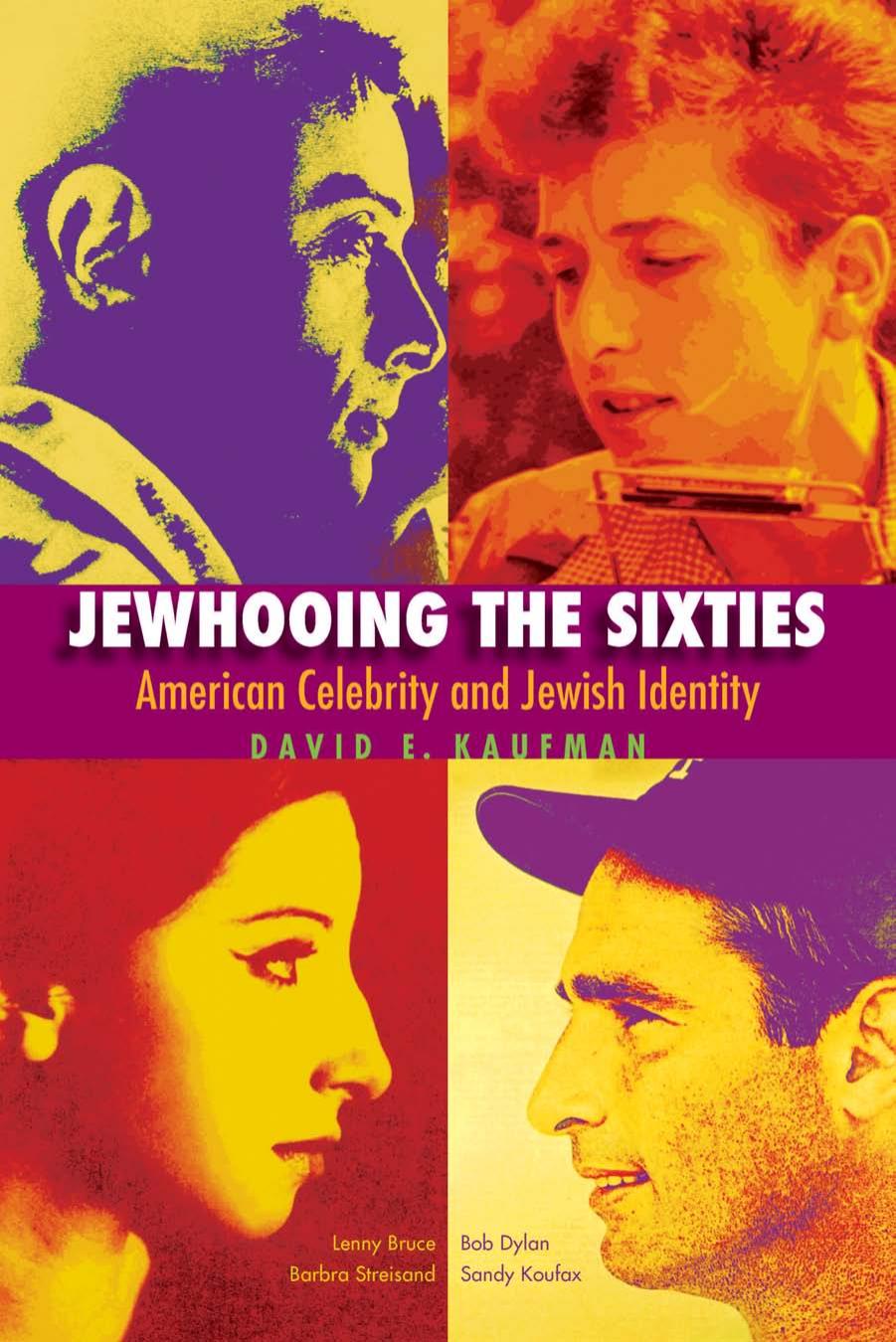 Brandeis Series in American Jewish History, Culture and Life : Jewhooing the Sixties : American Celebrity and Jewish Identity--Sandy Koufax, Lenny Bruce, Bob Dylan, and Barbra Streisand by Kaufman David E.(Author)