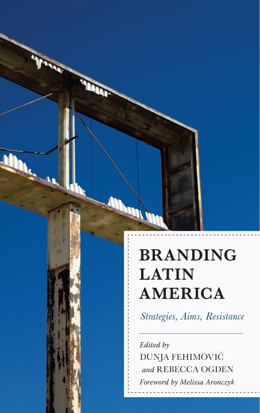Branding Latin America: Strategies, Aims, Resistance by Dunja Fehimović Rebecca Ogden
