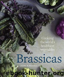 Brassicas: Cooking the World's Healthiest Vegetables: Kale, Cauliflower, Broccoli, Brussels Sprouts and More by Laura B. Russell & Rebecca Katz