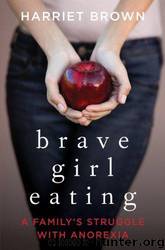 Brave Girl Eating: A Family's Struggle with Anorexia by Harriet Brown