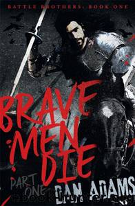 Brave Men Die: Part 1 by Dan Adams