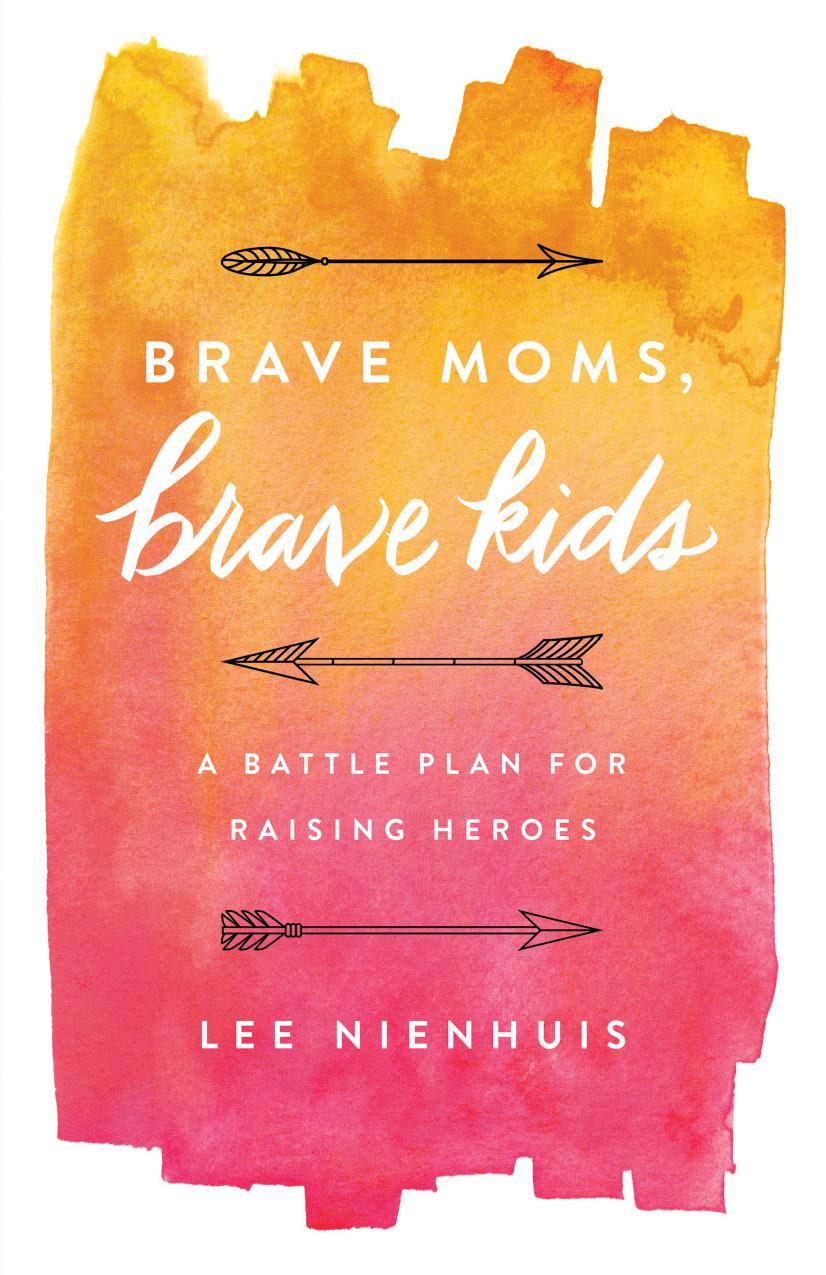 Brave Moms, Brave Kids: A Battle Plan for Raising Heroes by Unknow