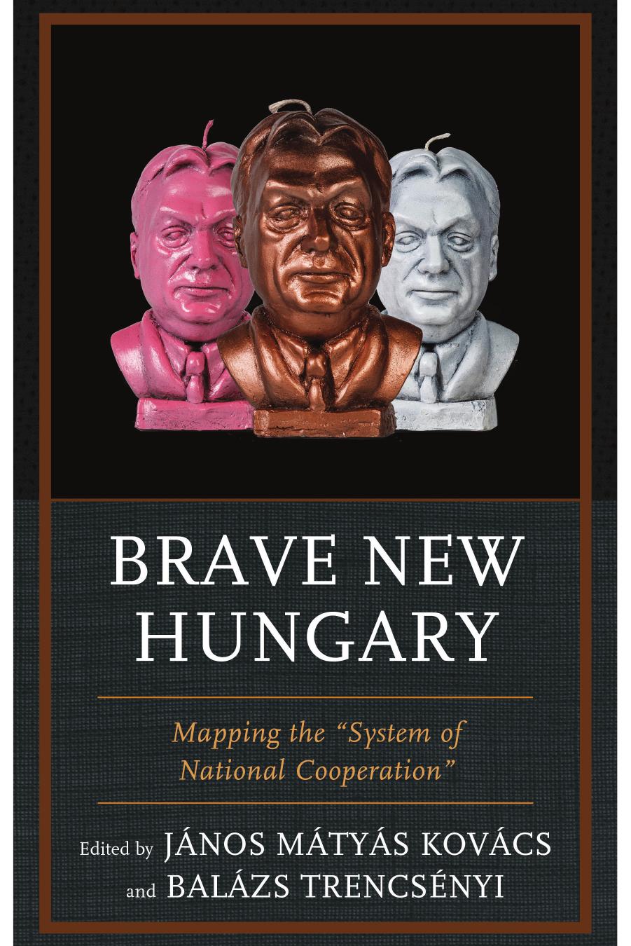 Brave New Hungary: Mapping the System of National Cooperation by János Matyas Kovács & Balazs Trencsenyi