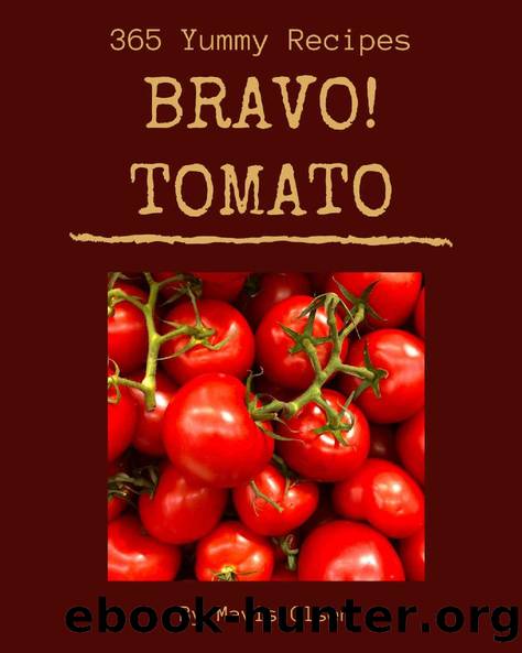 Bravo! 365 Yummy Tomato Recipes: Keep Calm and Try Yummy Tomato Cookbook by Mavis Olsen