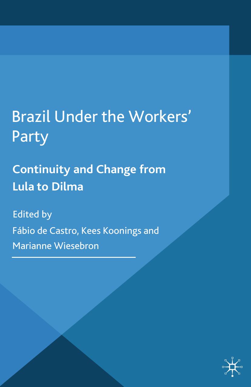 Brazil Under the Workersâ Party: Continuity and Change from Lula to Dilma by Fábio de Castro Kees Koonings Marianne Wiesebron (eds.)