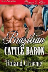Brazilian Cattle Baron (Siren Publishing Ménage and More ManLove) by Roland Graeme