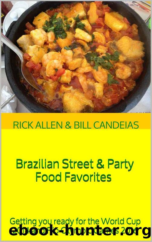 Brazilian Street & Party Food Favorites : Getting you ready for the World Cup 2014 and Rio Olympic Games 2016 by Candeias Mr Bill & Allen Mr Rick