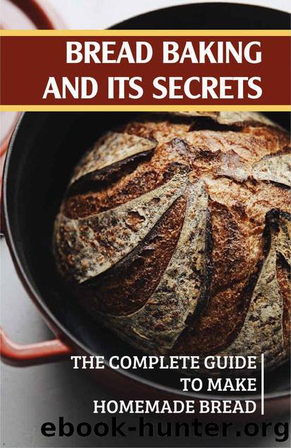 Bread Baking And Its Secrets: The Complete Guide To Make Homemade Bread (New Edition): Bread Baking For Beginners Book by Delorse Zurowski