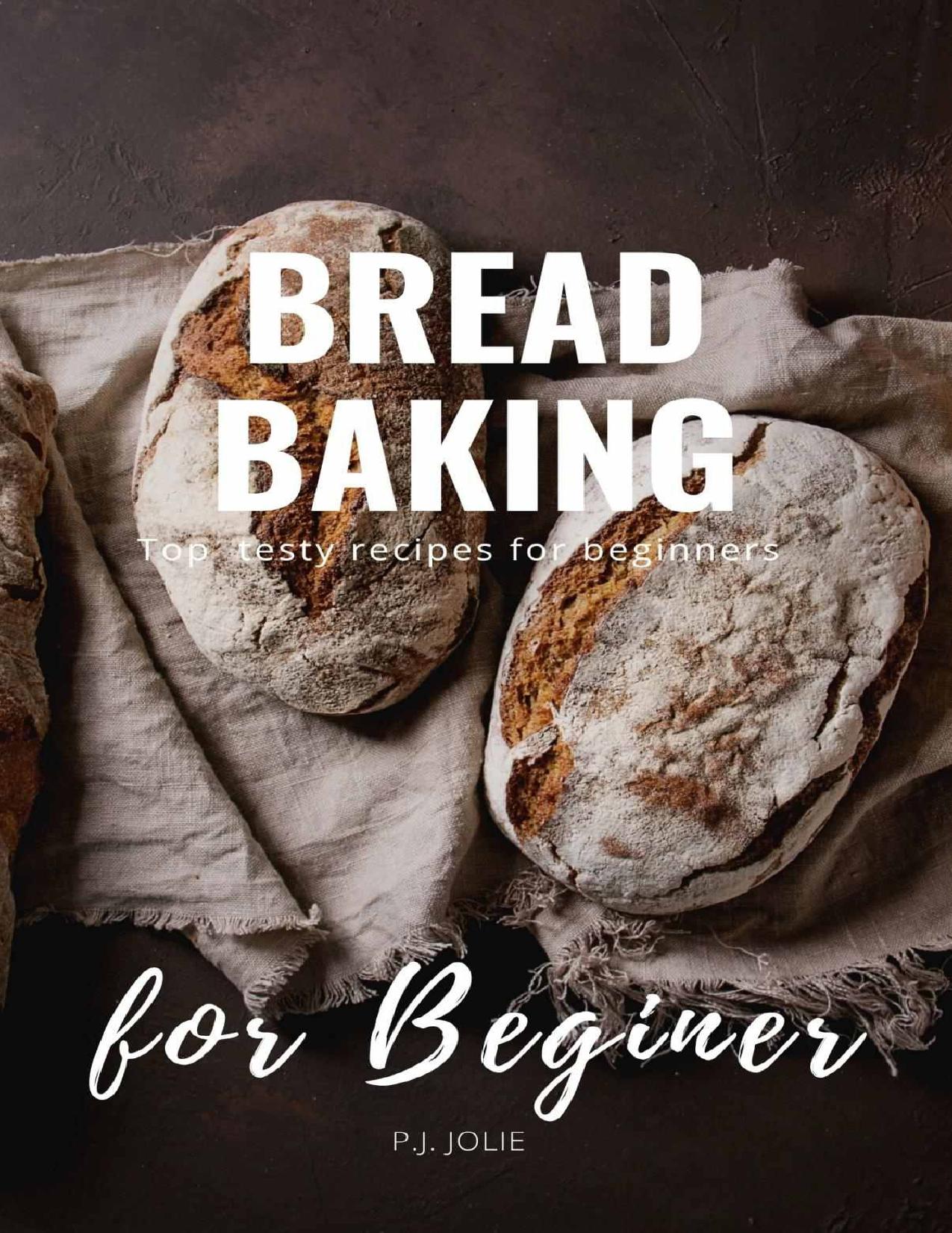 Bread Baking: Top testy recipes for beginners (Homemade Bread Baking II) by P.J. Jolie