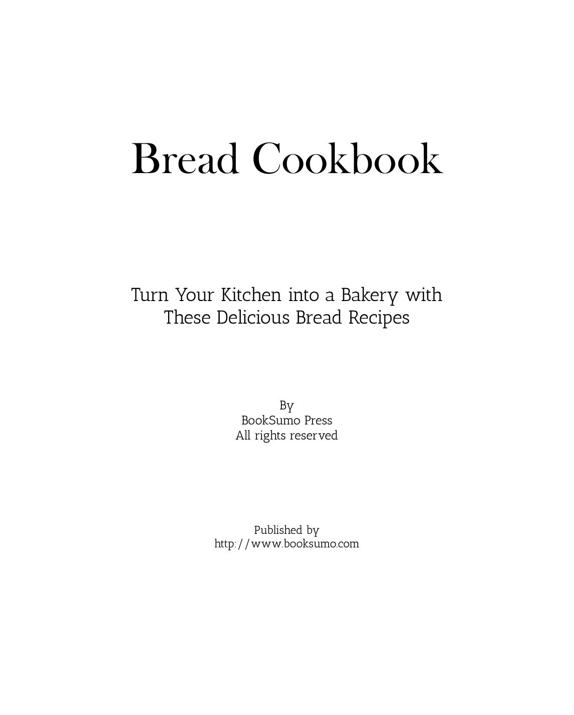 Bread Cookbook Turn Your Kitchen into a Bakery with These Delicious Bread Recipes by Unknown