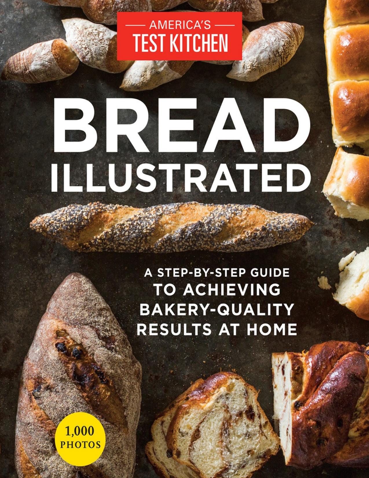 Bread Illustrated: A Step-By-Step Guide to Achieving Bakery-Quality Results at Home by The Editors at America’s Test Kitchen