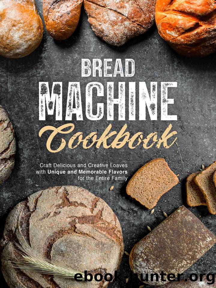 Bread Machine Cookbook: Craft Delicious and Creative Loaves with Unique and Memorable Flavors for the Entire Family by Press BookSumo