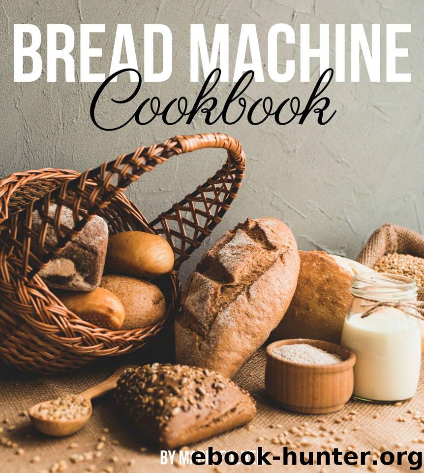 Bread Machine Cookbook: Simple and Easy-To-Follow Bread Machine Recipes for...