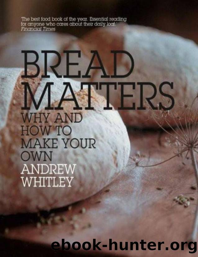 Bread Matters: The State of Modern Bread and a Definitive Guide to Baking Your Own - PDFDrive.com by Andrew Whitley