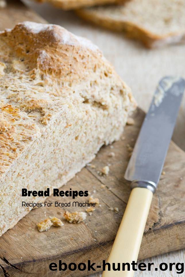 Bread Recipes: Recipes for Bread Machine: Bread Machine Cookbook by Maher Brian