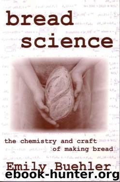 Bread Science: The Chemistry and Craft of Making Bread by Emily Buehler