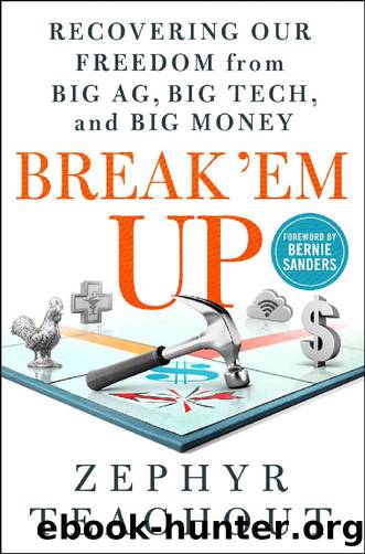 Break 'Em Up: Recovering Our Freedom From Big Ag, Big Tech, and Big Money by Zephyr Teachout