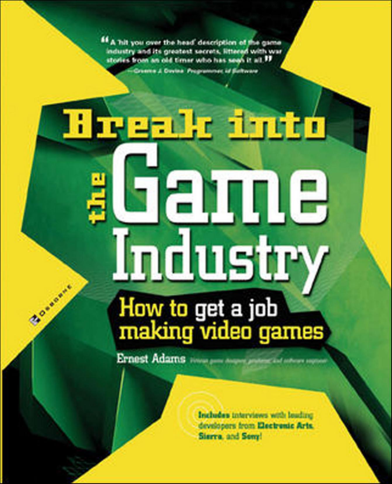Break Into The Game Industry: How to Get A Job Making Video Games by Ernest Adams