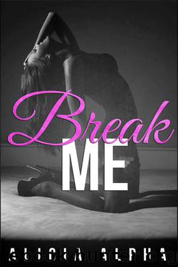 Break Me: A Dark Romance Serial by Alpha Alicia