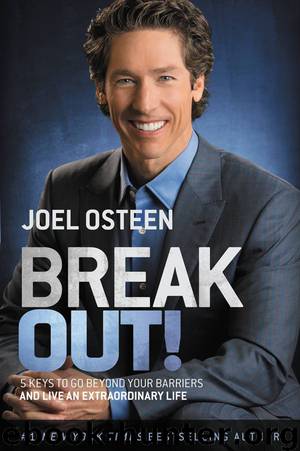 Break Out!: 5 Keys to Go Beyond Your Barriers and Live an Extraordinary Life by Osteen Joel