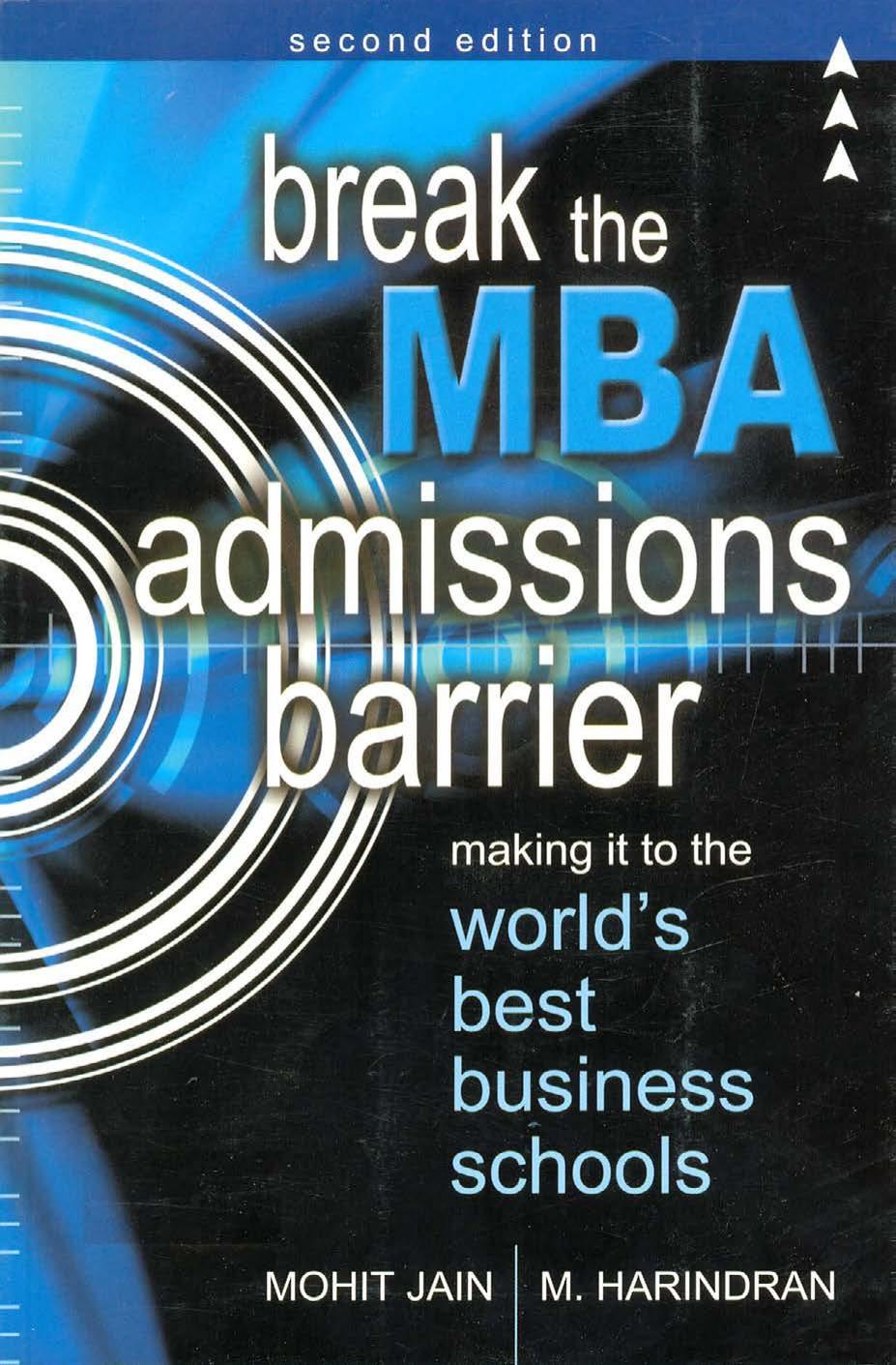Break The MBA Admissions Barrier: Making It To The World's Best Business Schools by Mohit Jain M. Harindran