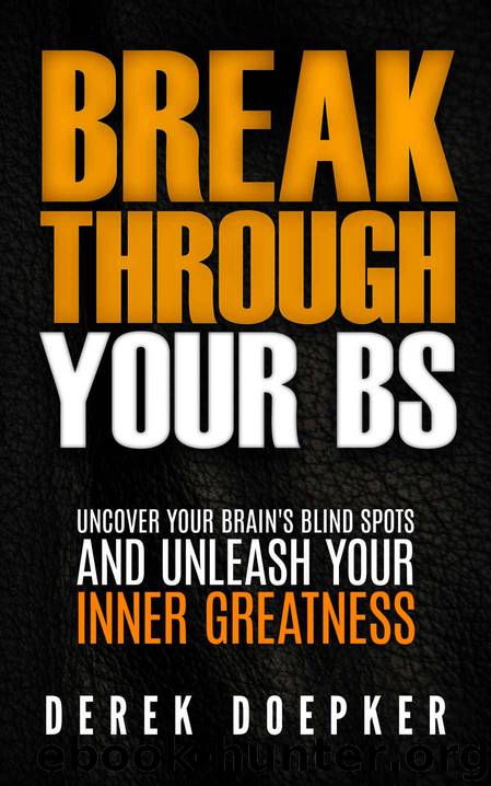 Break Through Your BS_Uncover Your Brain's Blind Spots and Unleash Your Inner Greatness by Derek Doepker