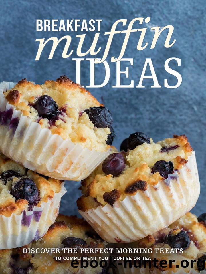 Breakfast Muffin Ideas: Discover the Perfect Morning Treats to Complement your Coffee or Tea (Muffin Recipes) by Press BookSumo