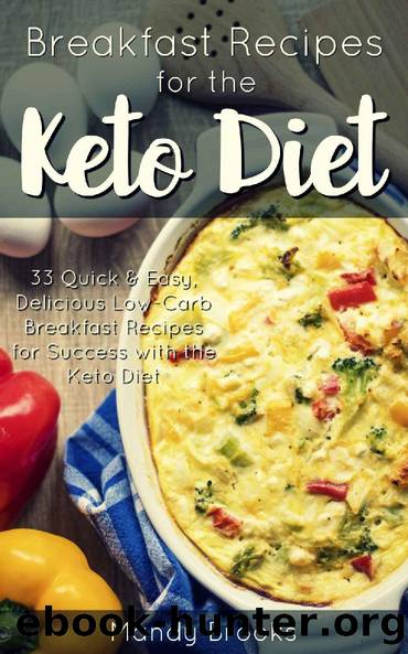 Breakfast Recipes for the Ketogenic Diet: 33 Quick & Easy, Delicious Low-Carb Breakfast Recipes for Success with the Keto Diet by Mandy Brooks & Health Change Creations