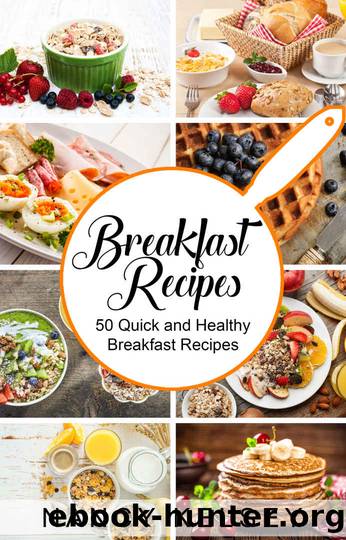 Breakfast Recipes: 50 Quick and Healthy Breakfast Recipes (Quick & Easy Breakfast Recipes, Delicious Breakfast, Everyday Recipes) by Nancy Kelsey