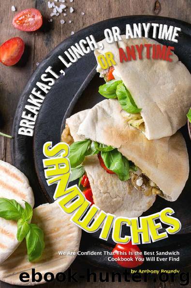 Breakfast, Lunch, or Anytime Sandwiches: We Are Confident That This Is the Best Sandwich Cookbook You Will Ever Find by Anthony Boundy